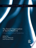The social organization of sports medicine : critical socio-cultural perspectives / edited by Dominic Malcolm and Parissa Safai.
