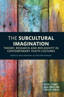 The subcultural imagination : theory, research and reflexivity in contemporary youth cultures / edited by Shane Blackman and Michelle Kempson.