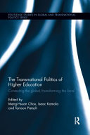 The transnational politics of higher education : contesting the global/transforming the local / edited by Meng-Hsuan Chou, Isaac Kamola and Tamson Pietsch.
