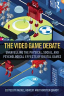 The video game debate : unravelling the physical, social, and psychological effects of digital games / edited by Rachel Kowert and Thorsten Quandt.