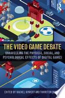 The video game debate unravelling the physical, social, and psychological effects of video games / edited by Rachel Kowert and Thorsten Kowert.