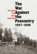 The war against the peasantry, 1927-1930 : the tragedy of the Soviet countryside / edited by Lynne Viola ... et al. ; translated by Steven Shabad.