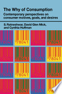 The why of consumption : contemporary perspectives on consumer motives, goals and desires / edited by S. Ratneshwar, David G. Mick and Cynthia Huffman.