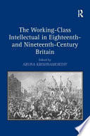 The working-class intellectual in eighteenth- and nineteenth-century Britain / edited by Aruna Krishnamurthy.