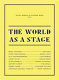 The world as a stage / edited by Jessica Morgan & Catherine Wood.
