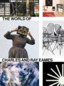 The world of Charles and Ray Eames / edited by Catherine Ince with Lotte Johnson.