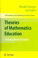 Theories of mathematics education : seeking new frontiers / editors, Bharath Sriraman, Lyn English.