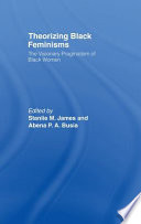 Theorizing black feminisms : the visionary pragmatism of Black women / edited by Stanlie M. James and Abena P. A. Busia.