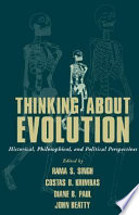 Thinking about evolution : historical, philosophical, and political perspectives / edited by Rama S. Singh ... [et al.].