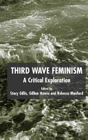 Third wave feminism : a critical exploration / edited by Stacy Gillis, Gillian Howie and Rebecca Munford.