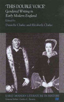 This double voice : gendered writing in early modern England / edited by Danielle Clarke and Elizabeth Clarke.
