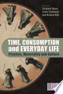 Time, consumption and everyday life : practice, materiality and culture / edited by Elizabeth Shove, Frank Trentmann and Richard Wilk.