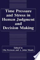 Time pressure and stress in human judgment and decision making / edited by Ola Svenson and A. John Maule.