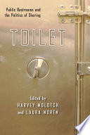 Toilet : public restrooms and the politics of sharing / edited by Harvey Molotch and Laura Noren.