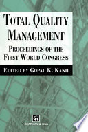 Total quality management : proceedings of the first world congress / edited by Gopal K. Kanji.