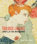 Toulouse-Lautrec and la vie moderne : Paris 1880-1910 / editor, Phillip Dennis Cate ; with contributions by Fred Leeman, Christopher Lloyd and Belinda Thomson.