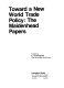 Toward a new world trade policy : the Maidenhead Papers / edited by C. Fred Bergsten.