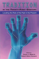 Tradition in the twenty-first century : locating the role of the past in the present / edited by Trevor J. Blank and Robert Glenn Howard.