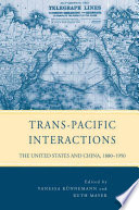 Trans-Pacific interactions the United States and China, 1880-1950 / edited by Vanessa Künnemann and Ruth Mayer.