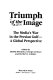 Triumph of the image : the media's war in the Persian Gulf - a global perspective / edited by Hamid Mowlana, George Gerbner, and Herbert I. Schiller.