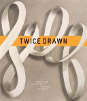 Twice drawn : modern and contemporary drawings in context / Ian Berry and Jack Shear, editors.