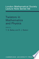 Twistors in mathematics and physics / edited by T.N. Bailey, R.J. Baston.