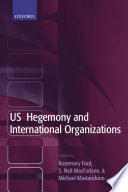 U.S. hegemony and international organizations : the United States and multilateral institutions / edited by Rosemary Foot, S. Neil MacFarlane and Michael Mastanduno.