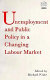 Unemployment, public policy and the changing labour market / edited by Michael White.