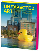 Unexpected art : serendipitous installations, site-specific works, and surprising interventions / edited by Jenny Moussa Spring ; Preface by Florentijn Hofman ; Introduction by Christian L. Frock.