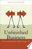 Unfinished business : why international negotiations fail / edited by Guy Olivier Faure, with the assistance of Franz Cede.