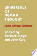 Universals of human thought : some African evidence / edited by Barbara Lloyd, John Gay.