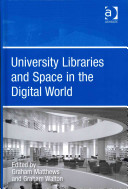 University libraries and space in the digital world / edited by Graham Matthews, Graham Walton.