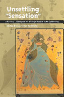 Unsettling "Sensation" : arts policy lessons from the Brooklyn Museum of Art controversy / edited by Lawrence Rothfield.