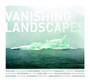 Vanishing landscapes / edited by Nadine Barth.