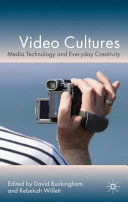 Video cultures : media technology and everyday creativity / edited by David Buckingham and Rebekah Willett.