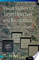 Vision models for target detection and recognition : in memory of Arthur Menendez / editor, Eli Peli.