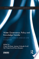Water governance, policy and knowledge transfer international studies in contextual water management / edited by Cheryl de Boer, Joanne Vinke-de Kruijf, Gül Özerol and Hans Bressers.