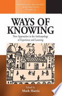 Ways of knowing anthropological approaches to crafting experience and knowledge / edited by Mark Harris.