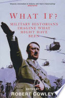 What if? : military historians imagine what might have been / essays by Alistair Horne ... et al; edited by Robert Cowley.