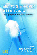 What works in probation and youth justice developing evidence-based practice / edited by Ros Burnett and Colin Roberts.