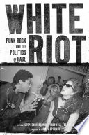 White riot : punk rock and the politics of race / edited by Stephen Dunscombe and Maxwell Tremblay.