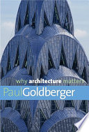 Why Architecture Matters / Paul Goldberger.