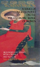 Woman's mission : a series of congress papers on the philanthropic work of women / arranged and edited with a preface and notes by the Baroness Burdett-Coutts.