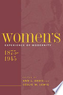 Women's experience of modernity, 1875-1945 / edited by Ann L. Ardis and Leslie W. Lewis.