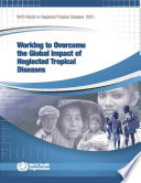 Working to overcome the global impact of neglected tropical diseases : first WHO report on neglected tropical diseases.