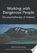 Working with dangerous people : the psychotherapy of violence / edited by David Jones ; forewords by Christopher Cordess and Terry A. Kupers.