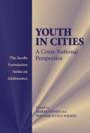 Youth in cities : a cross-national perspective / edited by Marta Tienda, William Julius Wilson.