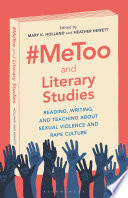 #MeToo and literary studies reading, writing, and teaching about sexual violence and rape culture / edited by Mary K. Holland, Heather Hewett.