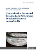 (Im)perfection subverted, reloaded and networked : utopian discourse across media / Barbara Klonowska, Zofia Kolbuszewska, Grzegorz Maziarczyk (eds.).