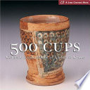 500 cups : ceramic explorations of utility & grace / edited by Suzanne Tourtillott.
